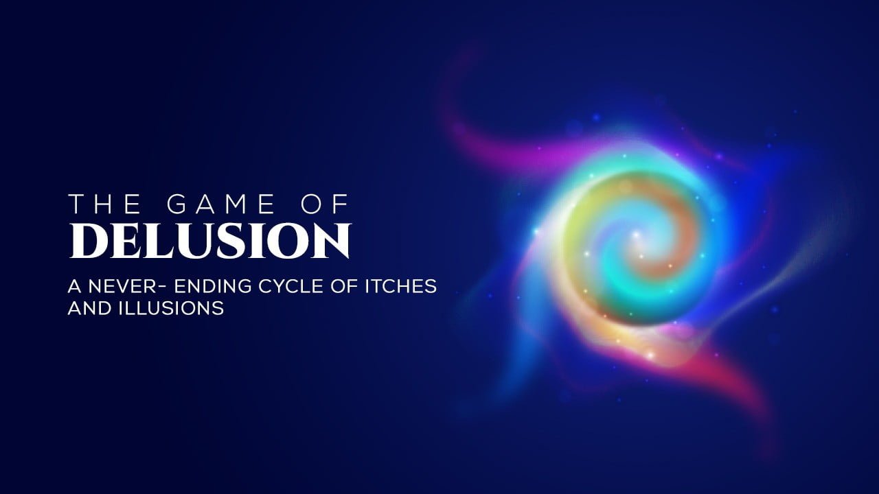 Read more about the article The Game Of Delusion – A Never-Ending Cycle Of Itches & Illusions