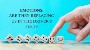 Read more about the article EMOTIONS: ARE THEY REPLACING US IN THE DRIVER’S SEAT?