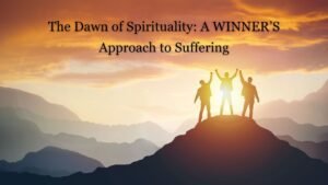 Read more about the article The Dawn of Spirituality: A WINNER’S Approach to Suffering