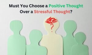 Read more about the article Must You Choose a Positive Thought Over a Stressful Thought?