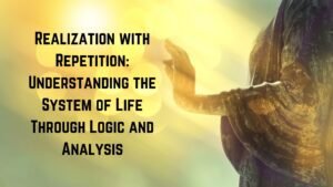 Read more about the article Realization with Repetition: Understanding the System of Life Through Logic and Analysis