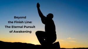 Read more about the article Beyond the Finish Line: The Eternal Pursuit of Awakening